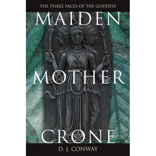 Maiden, Mother, Crone: The Myth & Reality of the Triple Goddess