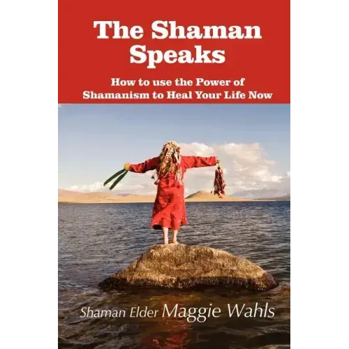 The Shaman Speaks: How to Use the Power of Shamanism to Heal Your Life Now