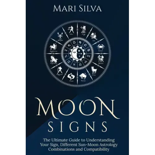 Moon Signs: The Ultimate Guide to Understanding Your Sign, Different Sun-Moon Astrology Combinations, and Compatibility
