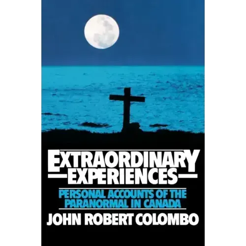 Extraordinary Experiences: Personal Accounts of the Paranormal in Canada