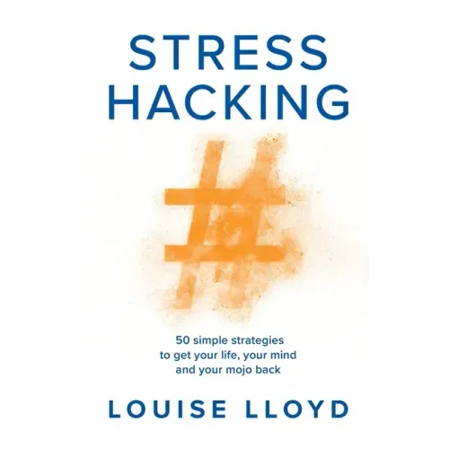 Stresshacking: 50 simple strategies to get your life, your mind, and your mojo back