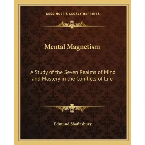 Mental Magnetism: A Study of the Seven Realms of Mind and Mastery in the Conflicts of Life