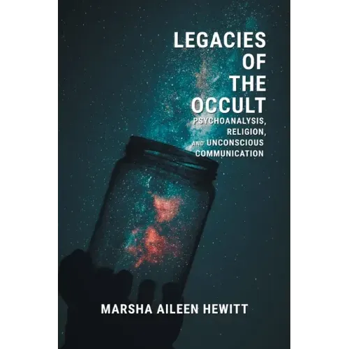 Legacies of the Occult: Psychoanalysis, Religion, and Unconscious Communication
