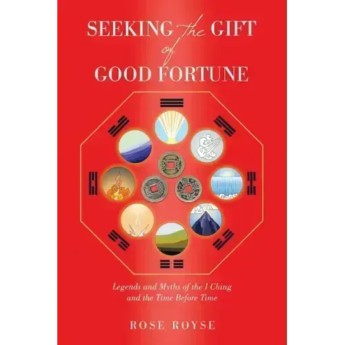 Seeking the Gift of Good Fortune: Legends and Myths of the I Ching and the Time Before Time