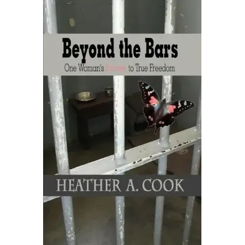 Beyond the Bars: One Woman's Journey to True Freedom