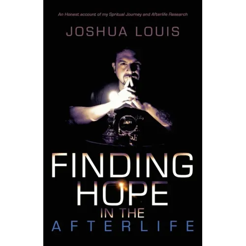 Finding Hope in the Afterlife: An Honest Account of My Spiritual Journey and Afterlife Research