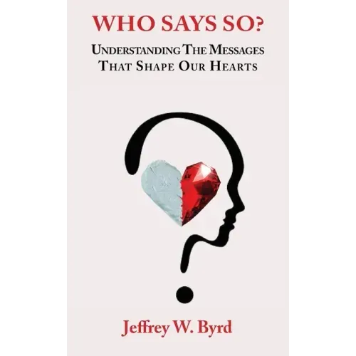 Who Says So?: Understanding The Messages That Shape Our Hearts