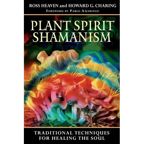Plant Spirit Shamanism: Traditional Techniques for Healing the Soul