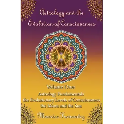 Astrology and the Evolution of Consciousness-Volume 1: Astrology Fundamentals