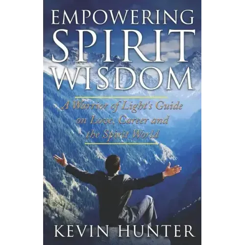 Empowering Spirit Wisdom: A Warrior of Light's Guide on Love, Career and the Spirit World