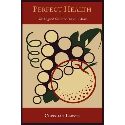 Perfect Health: Or, the Highest Curative Power in Man