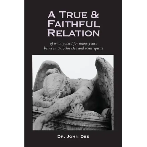 A True and Faithful Relation of What Passed for Many Years Between Dr. John Dee and Some Spirits