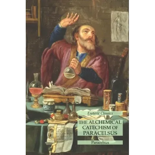 The Alchemical Catechism of Paracelsus: Esoteric Classics