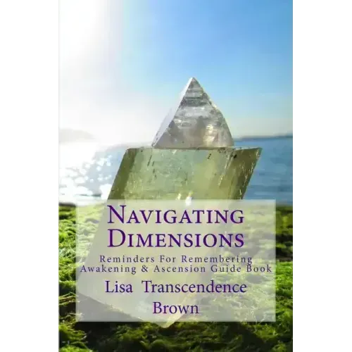 Navigating Dimensions: Reminders for Remembering: Awakening & Ascension Guide Book