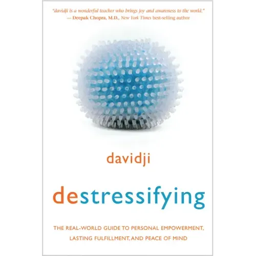 Destressifying: The Real-World Guide to Personal Empowerment, Lasting Fulfillment, and Peace of Mind