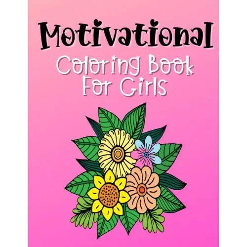 Motivational Coloring Book For Girls: Empowering and Inspiration Quotes With Flower Mandala Coloring Pages For Girls