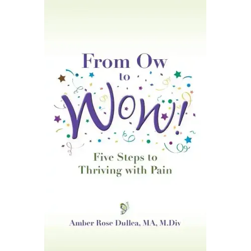From Ow to Wow!: Five Steps to Thriving with Pain
