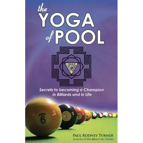 The Yoga of Pool: Secrets to becoming a Champion in Billiards and in Life