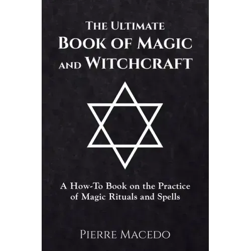 The Ultimate Book of Magic and Witchcraft: A How-To Book on the Practice of Magic Rituals and Spells