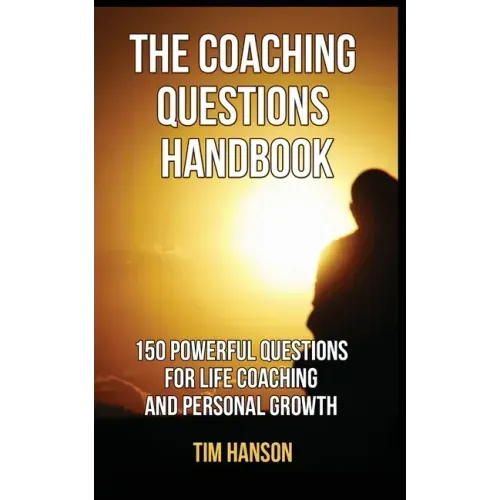 The Coaching Questions Handbook: 150 Powerful Questions for Life Coaching and Personal Growth