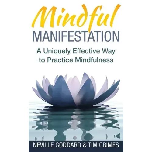 Mindful Manifestation: A Uniquely Effective Way to Practice Mindfulness