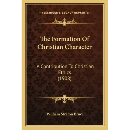 The Formation Of Christian Character: A Contribution To Christian Ethics (1908)