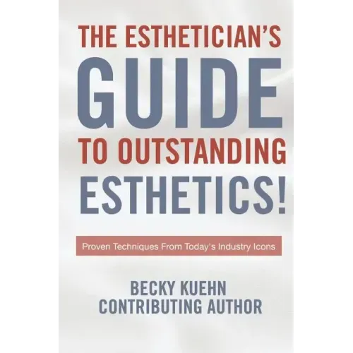 The Estheticians Guide to Outstanding Esthetics!: Proven Techniques From Today's Industry Icons