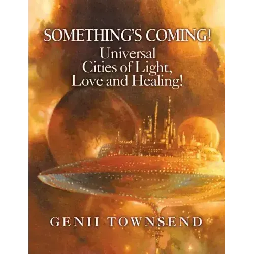 SOMETHING'S COMING! Universal Cities of Light, Love, and Healing!