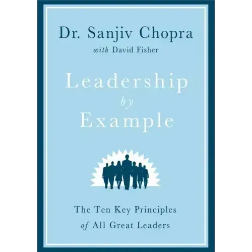 Leadership by Example: The Ten Key Principles of All Great Leaders
