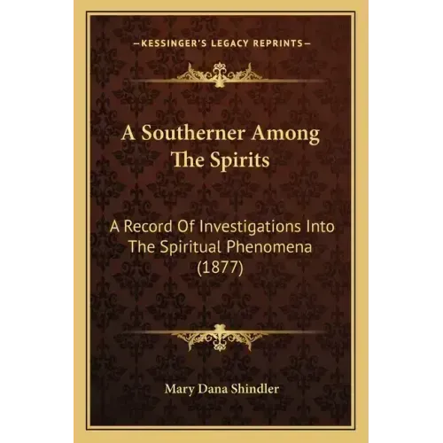 A Southerner Among The Spirits: A Record Of Investigations Into The Spiritual Phenomena (1877)