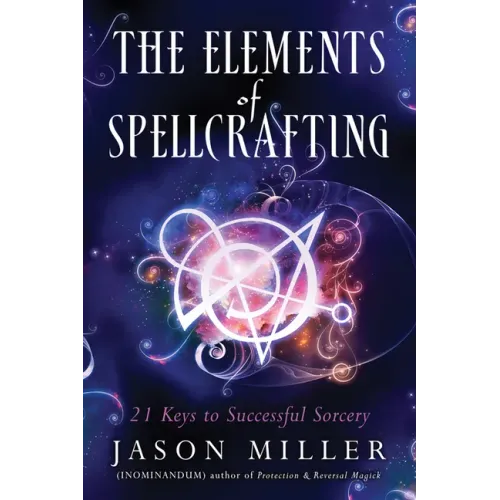 The Elements of Spellcrafting: 21 Keys to Successful Sorcery