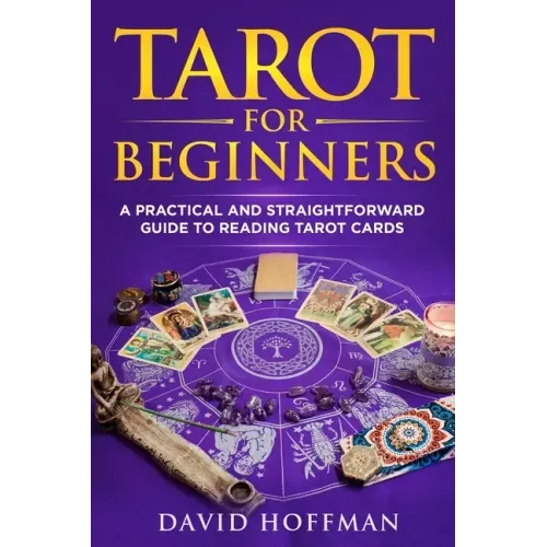 Tarot for Beginners: A Practical and Straightforward Guide to Reading Tarot Cards