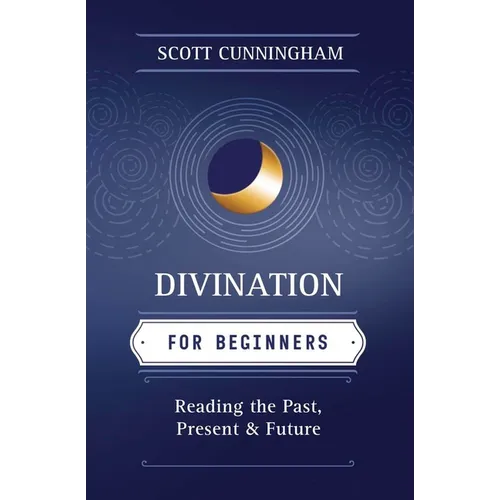 Divination for Beginners: Reading the Past, Present & Future