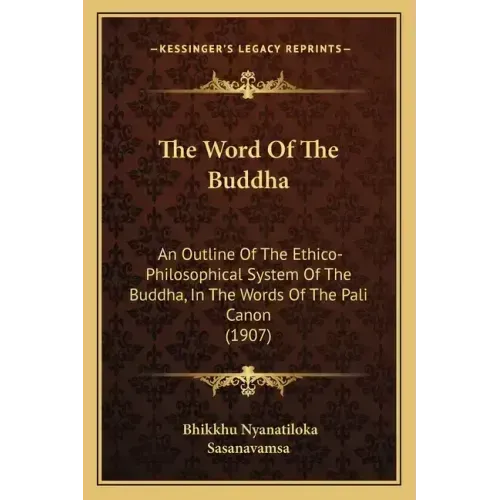 The Word Of The Buddha: An Outline Of The Ethico-Philosophical System Of The Buddha, In The Words Of The Pali Canon (1907)