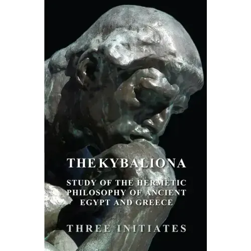 The Kybalion - A Study of the Hermetic Philosophy of Ancient Egypt and Greece