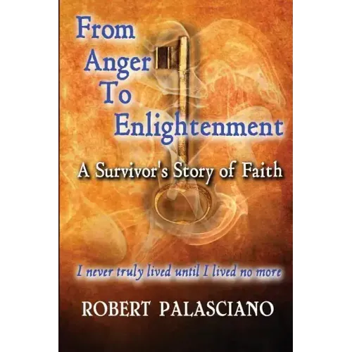 From Anger To Enlightenment: A Survivor's Story of Faith