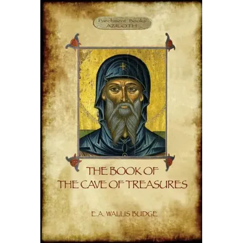 The Book of the Cave of Treasures: A History of the Patriarchs and the Kings, from the Creation to the Crucifixion of Christ.
