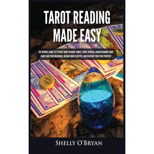 Tarot Reading Made Easy: The Newbies Guide to Psychic Tarot Reading, Simple Tarot Spreads, Understanding Tarot Cards and Their Meanings, Become