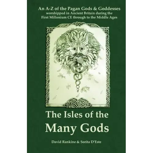 The Isles of the Many Gods: An A-Z of the Pagan Gods & Goddesses worshipped in Ancient Britain during the First Millennium CE through to the Middle Ag