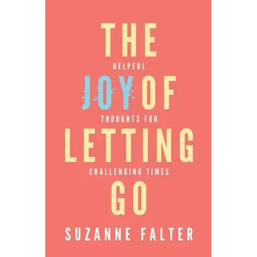 The Joy of Letting Go: Helpful Thoughts for Challenging Times