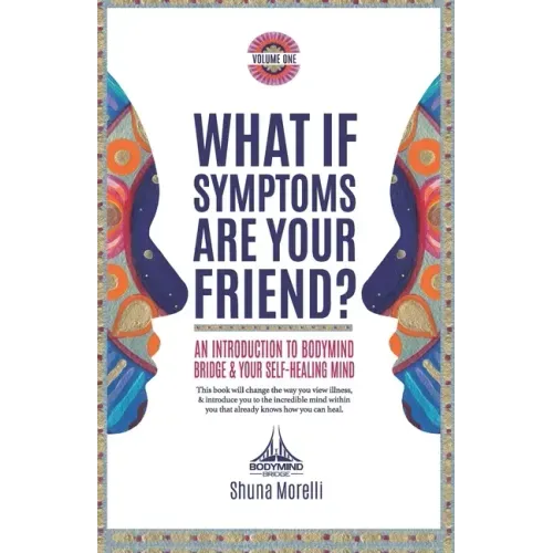 What if Symptoms Are Your Friend?: An Introduction to BodyMind Bridge and Your Self-Healing Mind