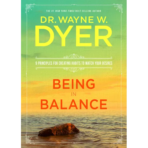 Being in Balance: 9 Principles for Creating Habits to Match Your Desires