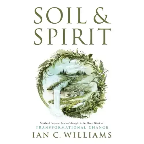 Soil & Spirit: Seeds of Purpose, Nature's Insight & the Deep Work of Transformational Change