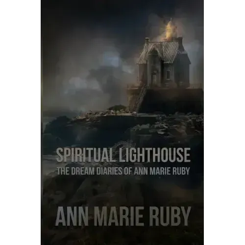 Spiritual Lighthouse: The Dream Diaries Of Ann Marie Ruby