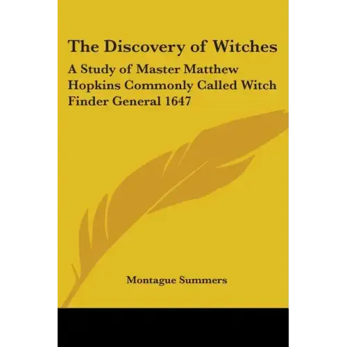 The Discovery of Witches: A Study of Master Matthew Hopkins Commonly Called Witch Finder General 1647