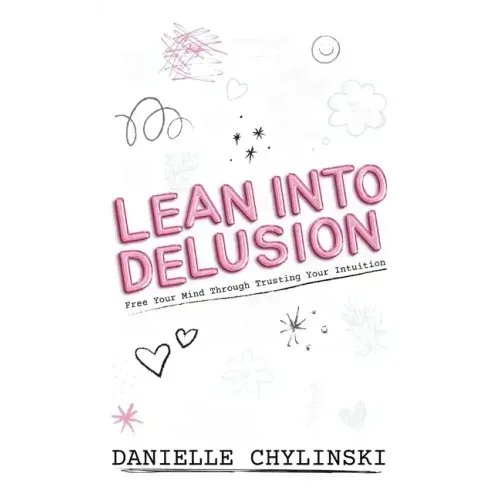 Lean Into Delusion: Free Your Mind Through Trusting Your Intuition