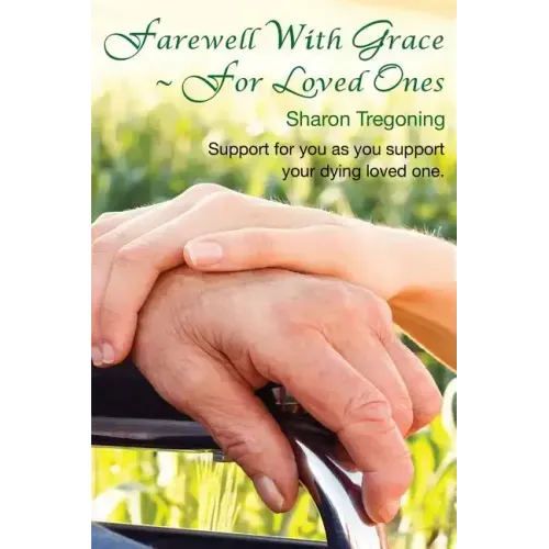 Farewell With Grace For Loved Ones: Support for you as you support your dying loved one