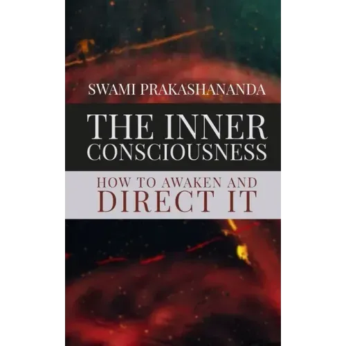 The Inner Consciousness: How To Awaken and Direct It