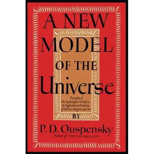 A New Model of the Universe: Principles of the Psychological Method In Its Application to Problems of Science, Religion, and Art