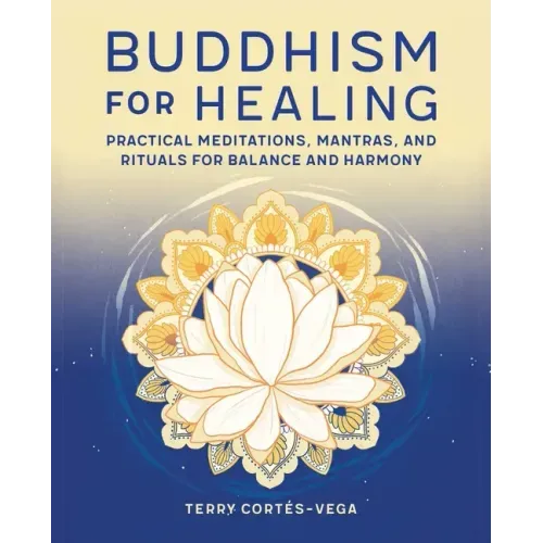Buddhism for Healing: Practical Meditations, Mantras, and Rituals for Balance and Harmony